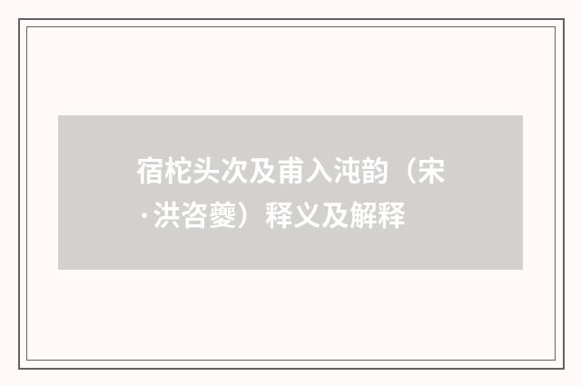宿柁头次及甫入沌韵（宋·洪咨夔）释义及解释