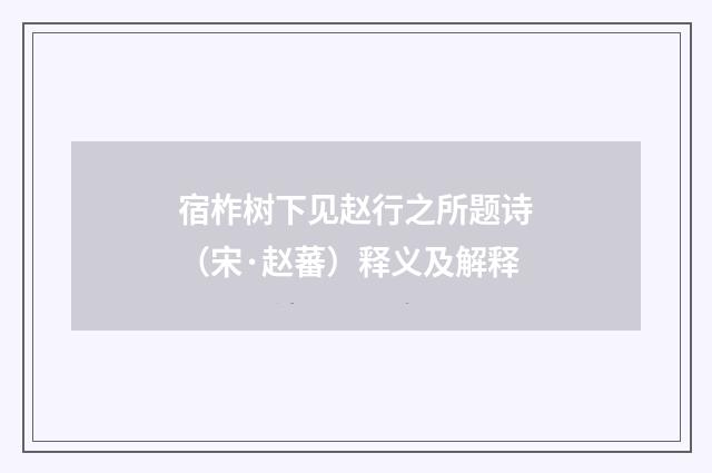 宿柞树下见赵行之所题诗（宋·赵蕃）释义及解释