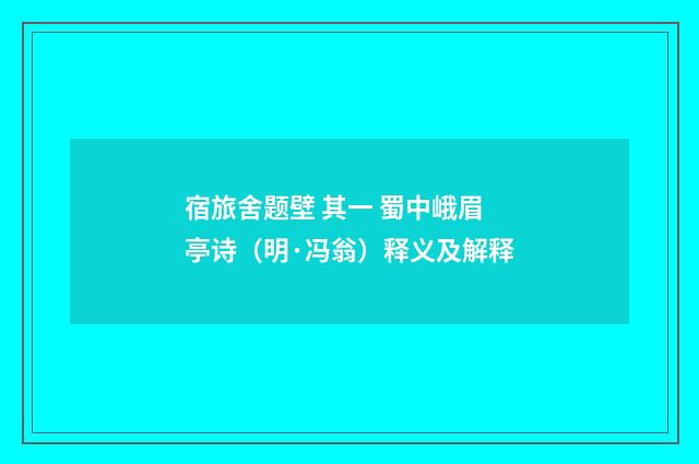 宿旅舍题壁 其一 蜀中峨眉亭诗（明·冯翁）释义及解释