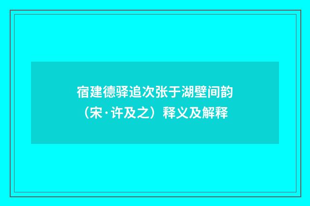 宿建德驿追次张于湖壁间韵（宋·许及之）释义及解释