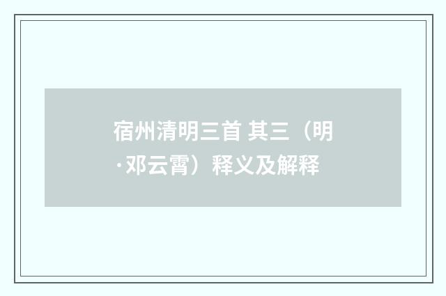 宿州清明三首 其三（明·邓云霄）释义及解释