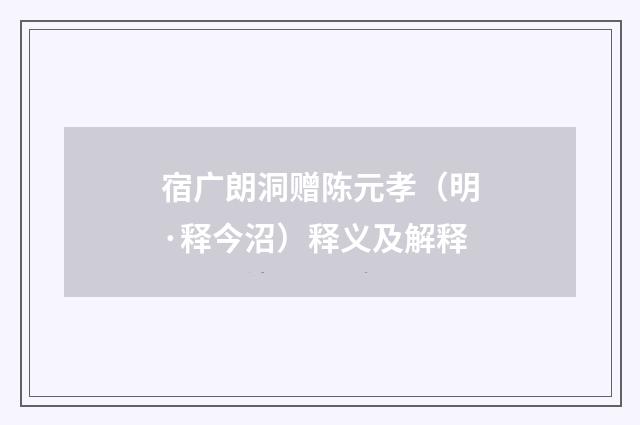 宿广朗洞赠陈元孝（明·释今沼）释义及解释