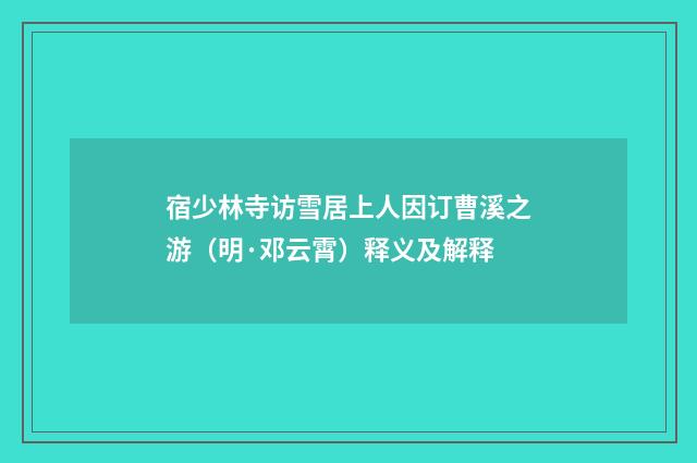 宿少林寺访雪居上人因订曹溪之游（明·邓云霄）释义及解释