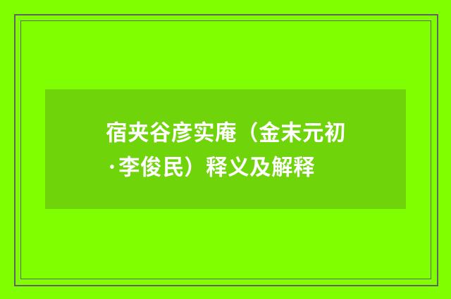 宿夹谷彦实庵（金末元初·李俊民）释义及解释