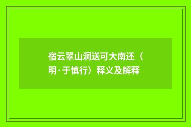 宿云翠山洞送可大南还（明·于慎行）释义及解释