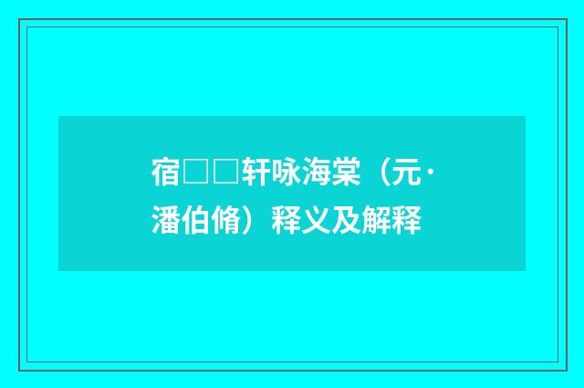宿□□轩咏海棠（元·潘伯脩）释义及解释