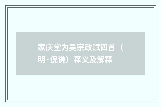 家庆堂为吴宗政赋四首（明·倪谦）释义及解释
