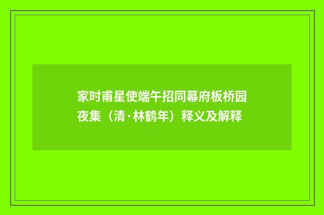 家时甫星使端午招同幕府板桥园夜集（清·林鹤年）释义及解释