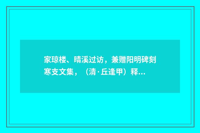 家琼楼、晴溪过访，兼赠阳明碑刻寒支文集，（清·丘逢甲）释义及解释