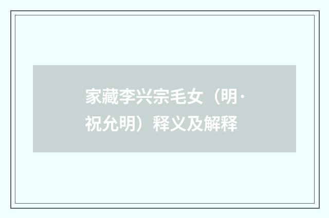 家藏李兴宗毛女（明·祝允明）释义及解释