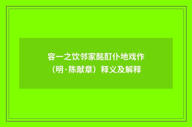 容一之饮邻家酩酊仆地戏作（明·陈献章）释义及解释
