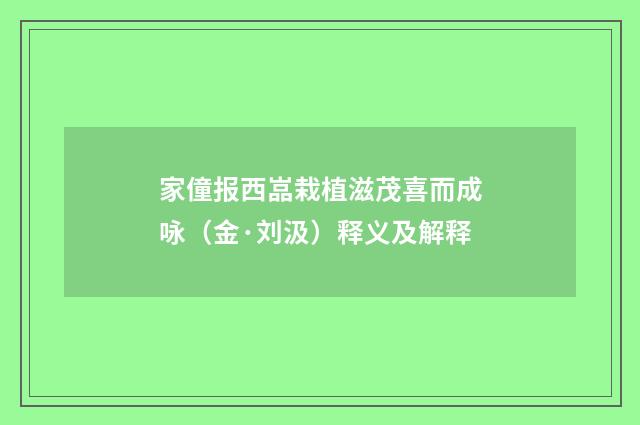 家僮报西嵓栽植滋茂喜而成咏（金·刘汲）释义及解释