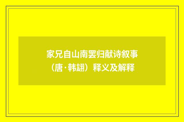 家兄自山南罢归献诗叙事（唐·韩翃）释义及解释
