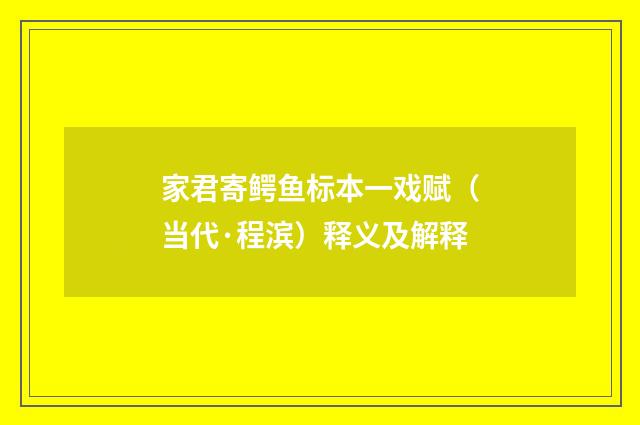 家君寄鳄鱼标本一戏赋（当代·程滨）释义及解释