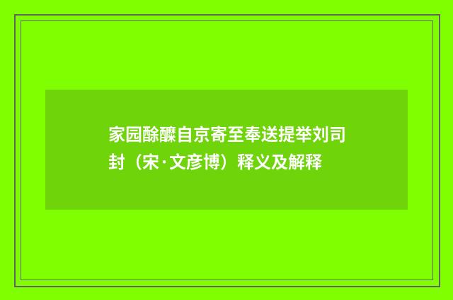家园酴醾自京寄至奉送提举刘司封（宋·文彦博）释义及解释