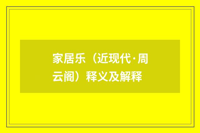 家居乐（近现代·周云阁）释义及解释