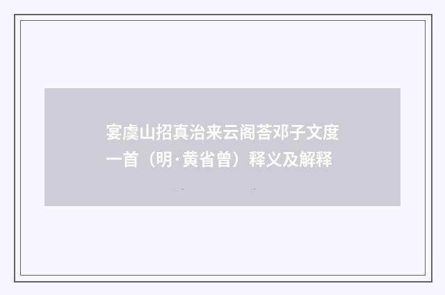 宴虞山招真治来云阁荅邓子文度一首（明·黄省曾）释义及解释