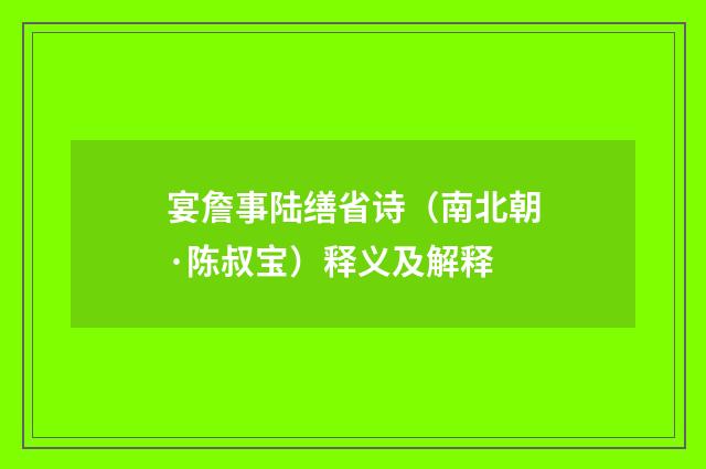 宴詹事陆缮省诗（南北朝·陈叔宝）释义及解释