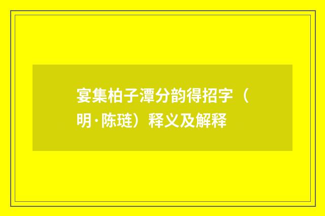 宴集柏子潭分韵得招字（明·陈琏）释义及解释