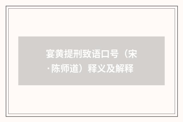 宴黄提刑致语口号（宋·陈师道）释义及解释