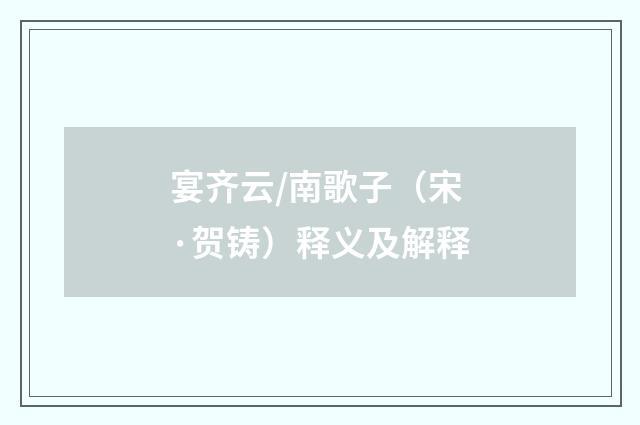 宴齐云/南歌子（宋·贺铸）释义及解释