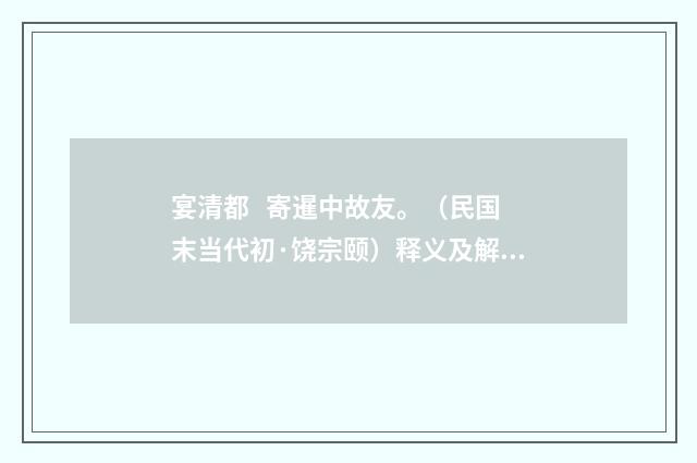 宴清都 寄暹中故友。（民国末当代初·饶宗颐）释义及解释