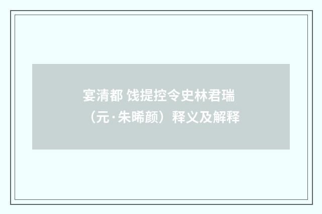 宴清都 饯提控令史林君瑞（元·朱晞颜）释义及解释