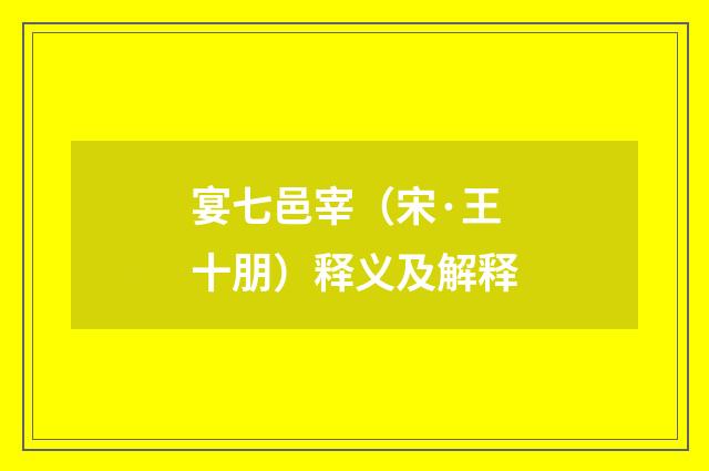 宴七邑宰（宋·王十朋）释义及解释