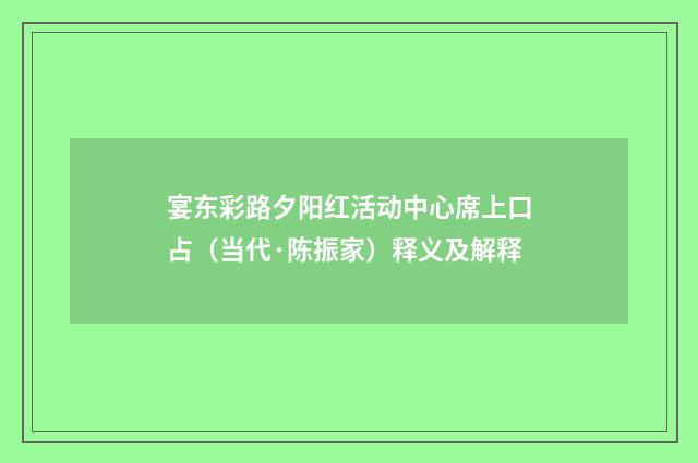 宴东彩路夕阳红活动中心席上口占（当代·陈振家）释义及解释
