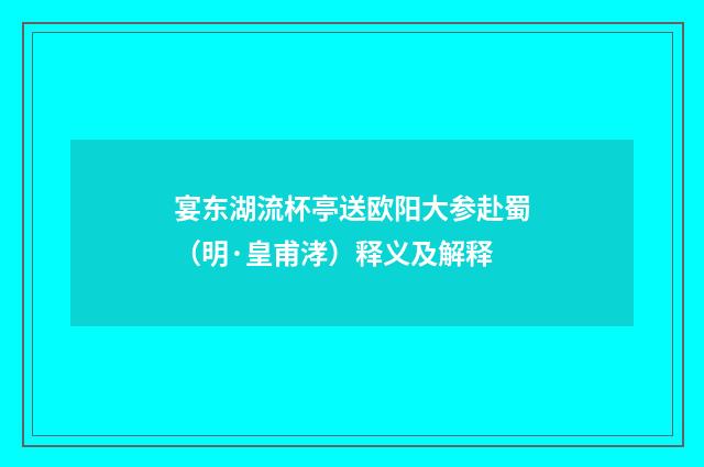宴东湖流杯亭送欧阳大参赴蜀（明·皇甫涍）释义及解释