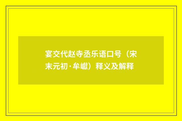 宴交代赵寺丞乐语口号（宋末元初·牟巘）释义及解释