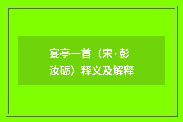 宴亭一首（宋·彭汝砺）释义及解释