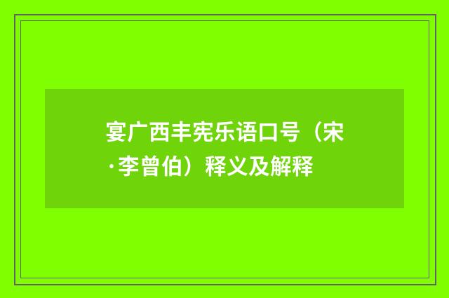 宴广西丰宪乐语口号（宋·李曾伯）释义及解释