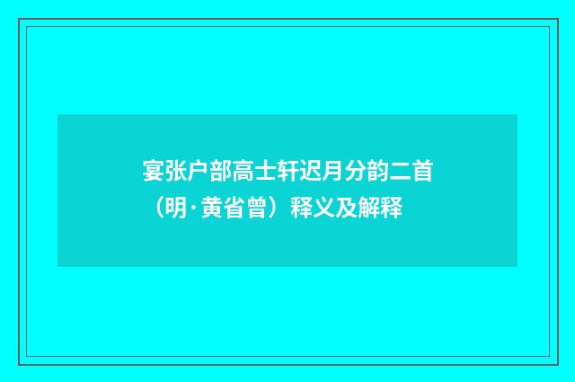 宴张户部高士轩迟月分韵二首（明·黄省曾）释义及解释