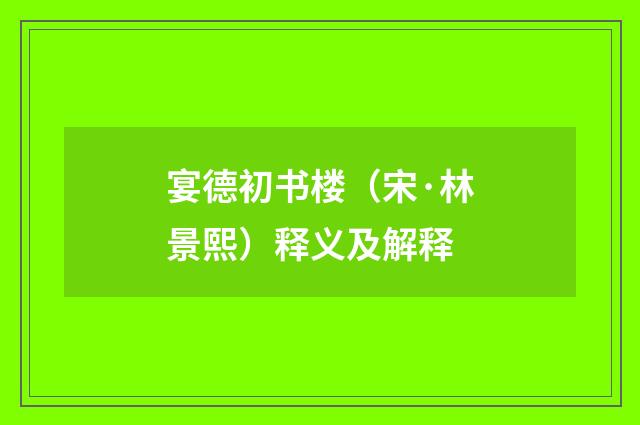 宴德初书楼（宋·林景熙）释义及解释