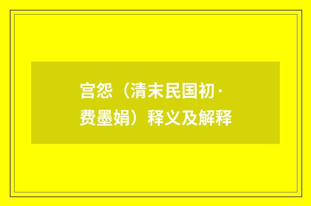 宫怨（清末民国初·费墨娟）释义及解释
