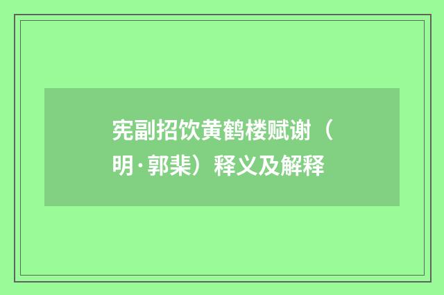 宪副招饮黄鹤楼赋谢（明·郭棐）释义及解释