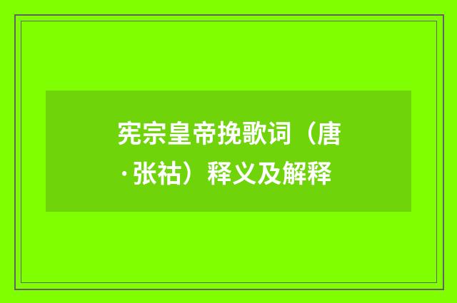 宪宗皇帝挽歌词（唐·张祜）释义及解释