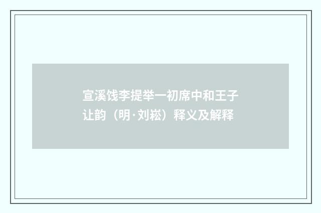 宣溪饯李提举一初席中和王子让韵（明·刘崧）释义及解释