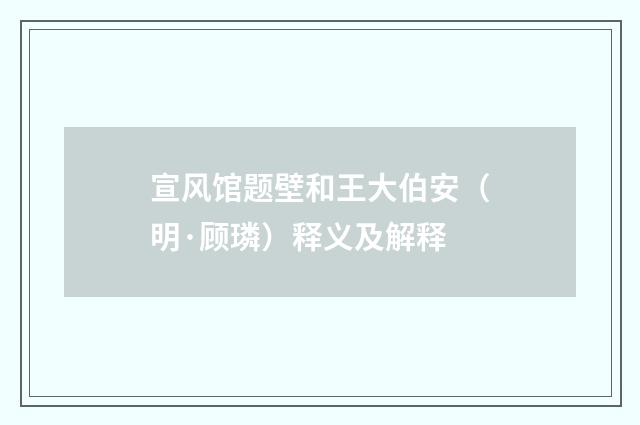 宣风馆题壁和王大伯安（明·顾璘）释义及解释