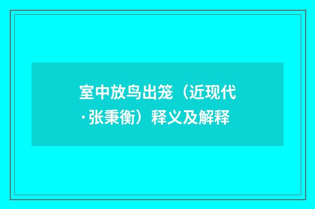 室中放鸟出笼（近现代·张秉衡）释义及解释