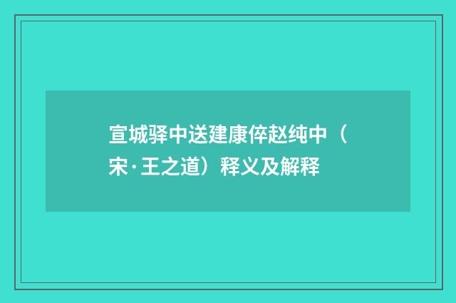 宣城驿中送建康倅赵纯中（宋·王之道）释义及解释