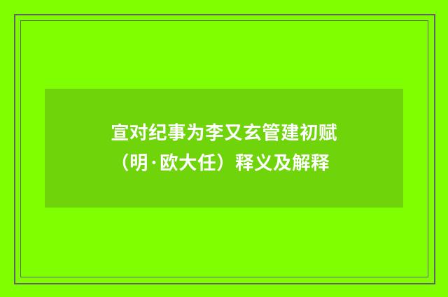 宣对纪事为李又玄管建初赋（明·欧大任）释义及解释