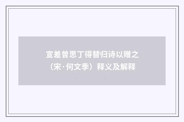 宣差曾思丁得替归诗以赠之（宋·何文季）释义及解释