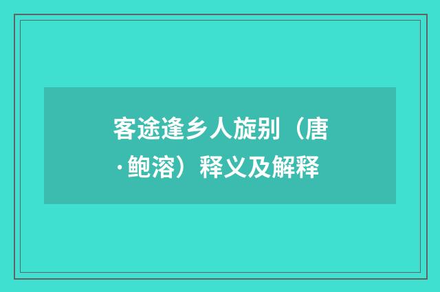 客途逢乡人旋别（唐·鲍溶）释义及解释