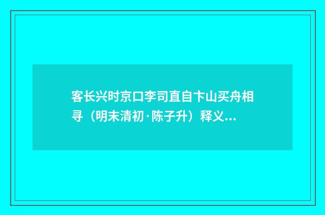 客长兴时京口李司直自卞山买舟相寻（明末清初·陈子升）释义及解释