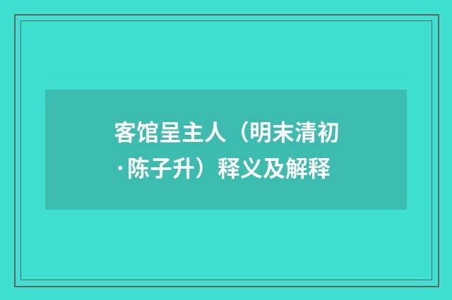 客馆呈主人（明末清初·陈子升）释义及解释