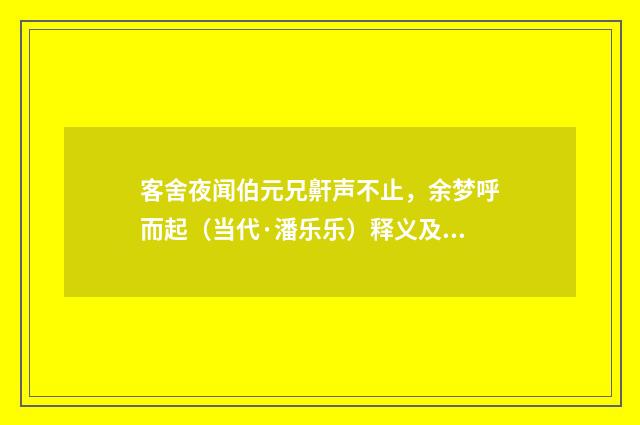 客舍夜闻伯元兄鼾声不止，余梦呼而起（当代·潘乐乐）释义及解释