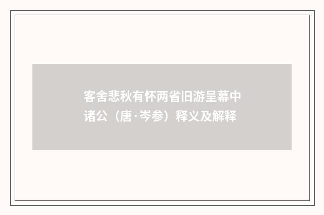 客舍悲秋有怀两省旧游呈幕中诸公（唐·岑参）释义及解释