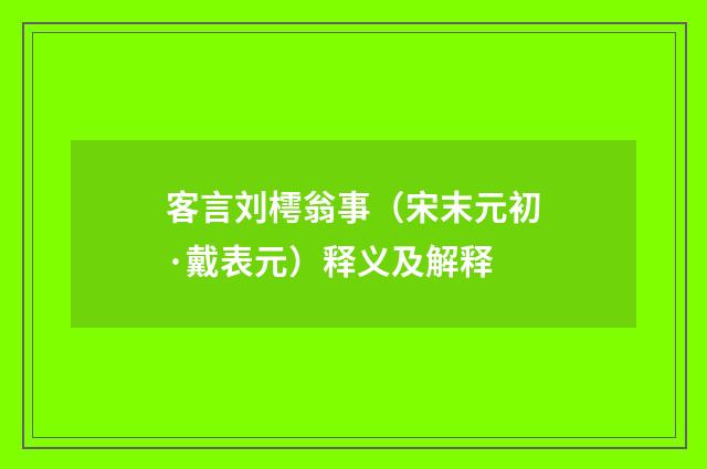 客言刘樗翁事（宋末元初·戴表元）释义及解释